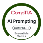 Master the power of AI tools in your daily work with CompTIA AI Prompting Essentials. Designed for all experience levels, this course develops practical skills in prompt writing, automation, and the responsible use of AI. Earn a CompTIA CompCert to showcase your workplace-ready AI prompting skills.